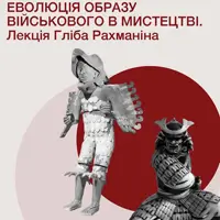 Еволюція образу військового в мистецтві. Лекція Гліба Рахманіна Львів